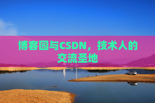 博客园与CSDN,技术人的交流圣地